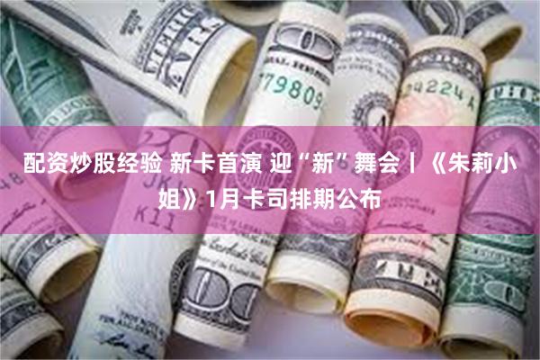 配资炒股经验 新卡首演 迎“新”舞会丨《朱莉小姐》1月卡司排期公布